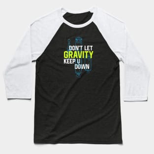 Don't Let Gravity Keep You Down Baseball T-Shirt